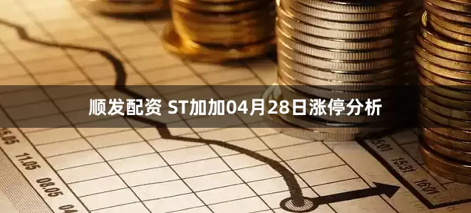 顺发配资 ST加加04月28日涨停分析