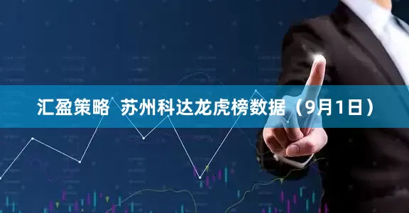 汇盈策略  苏州科达龙虎榜数据（9月1日）